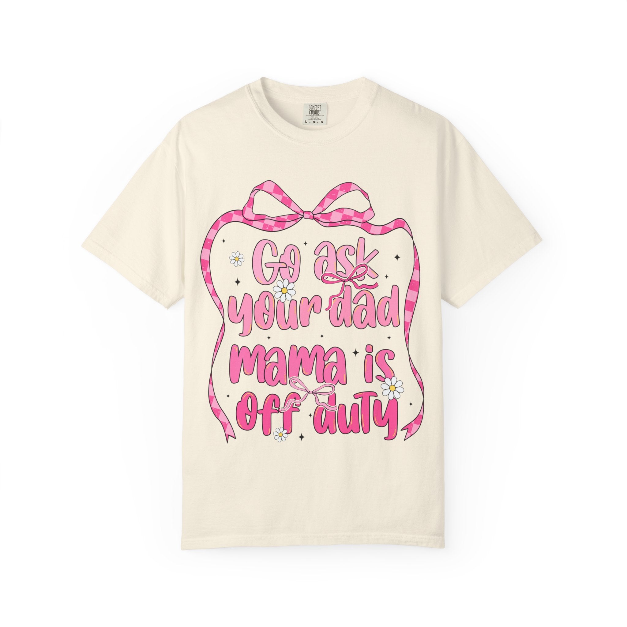 Mama Is Off Duty T-Shirt — "Go Ask Your Dad" Funny Mom Shirt