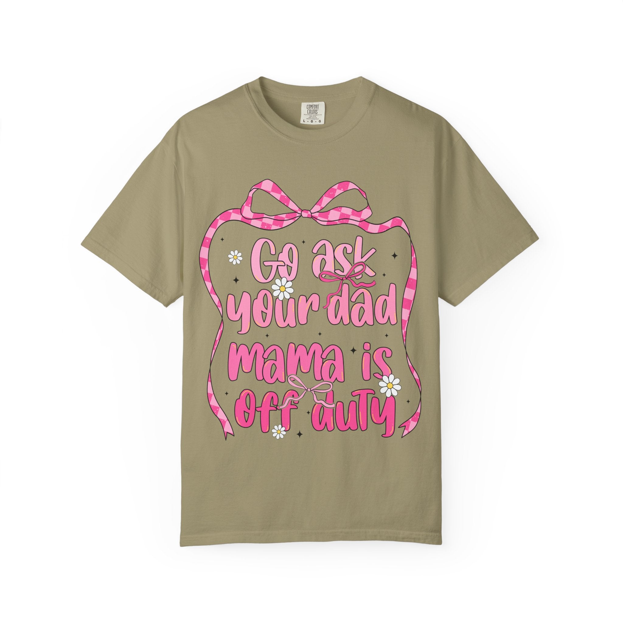 Mama Is Off Duty T-Shirt — "Go Ask Your Dad" Funny Mom Shirt