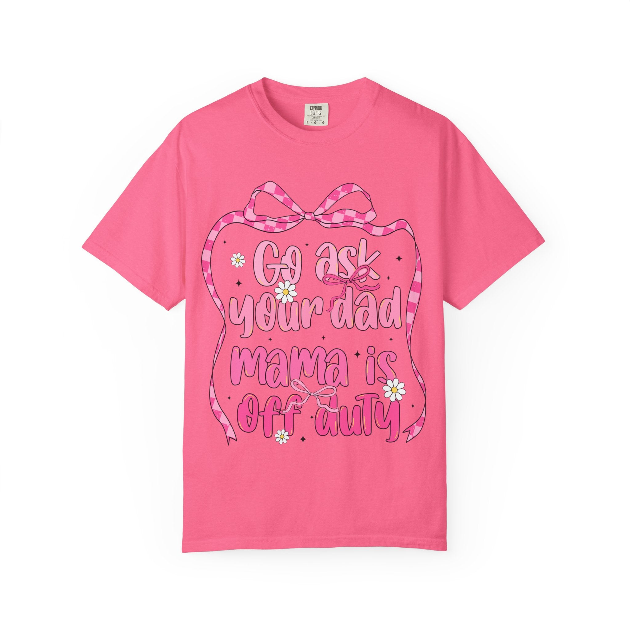 Mama Is Off Duty T-Shirt — "Go Ask Your Dad" Funny Mom Shirt