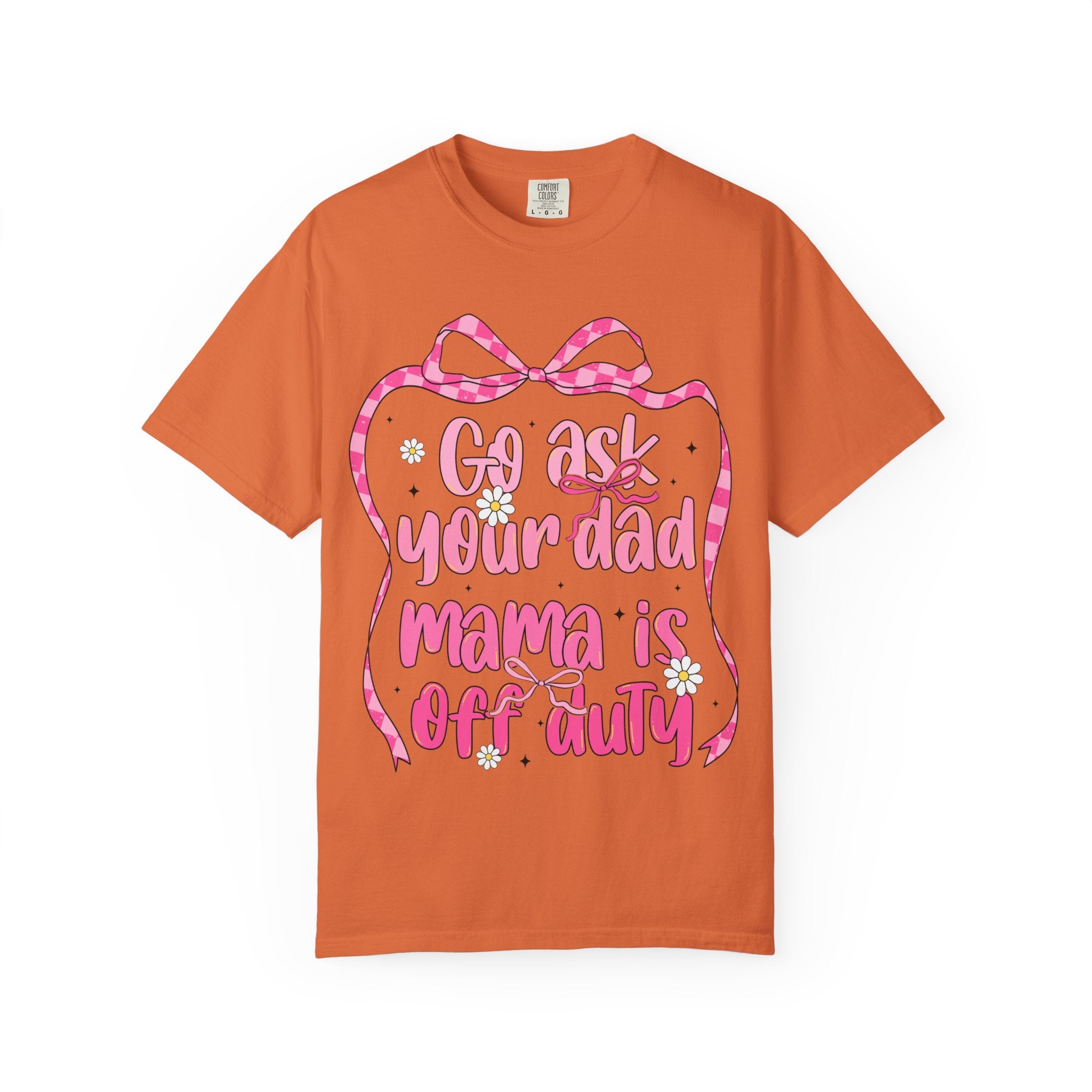 Mama Is Off Duty T-Shirt — "Go Ask Your Dad" Funny Mom Shirt