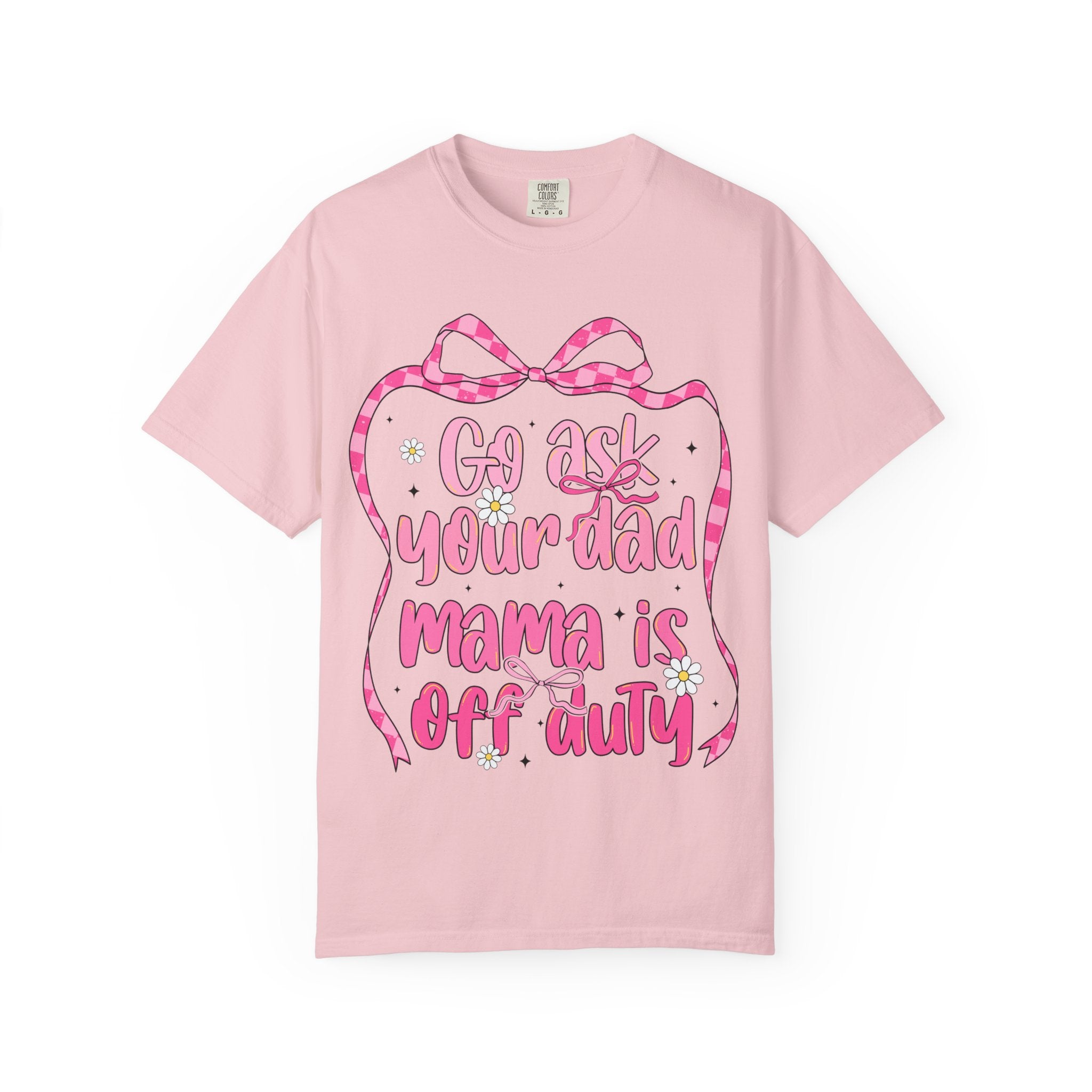 Mama Is Off Duty T-Shirt — "Go Ask Your Dad" Funny Mom Shirt