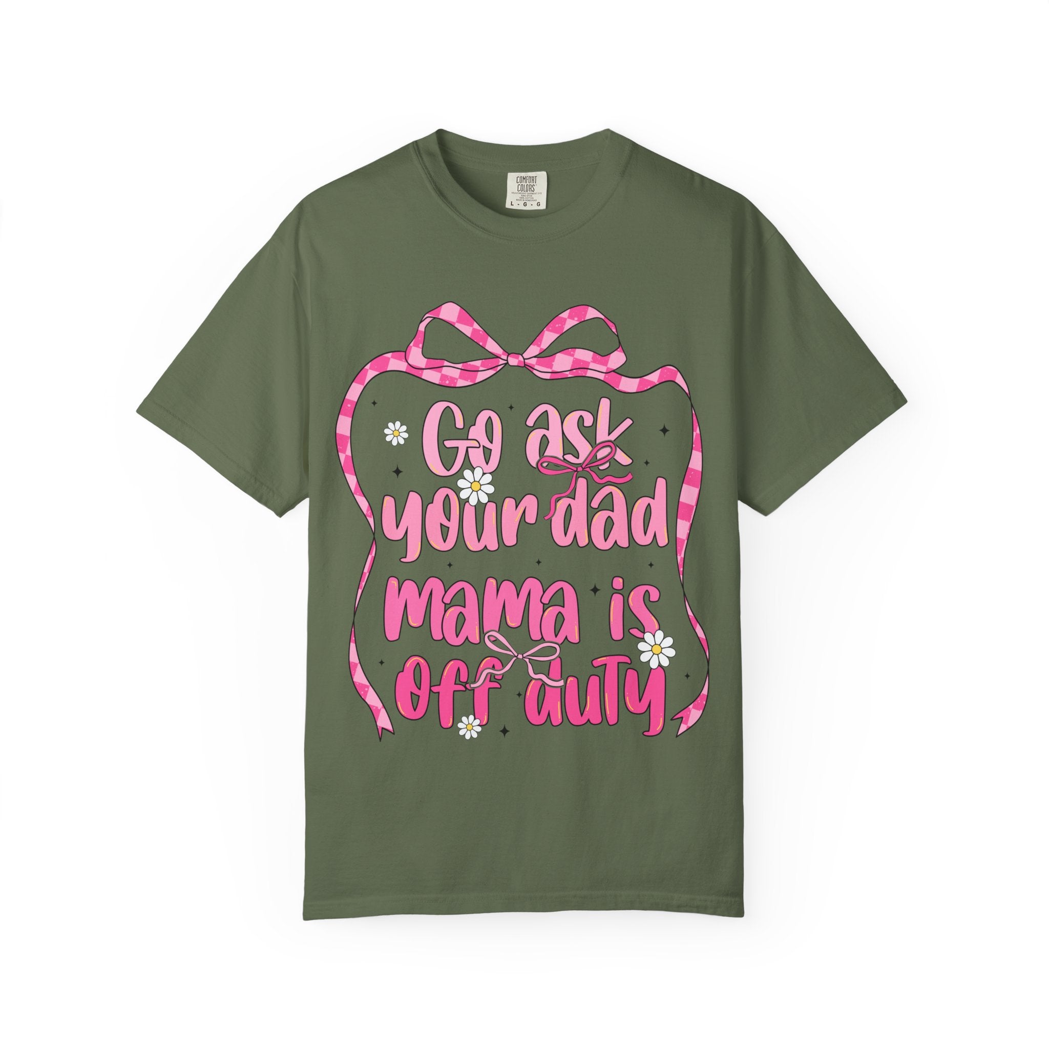 Mama Is Off Duty T-Shirt — "Go Ask Your Dad" Funny Mom Shirt