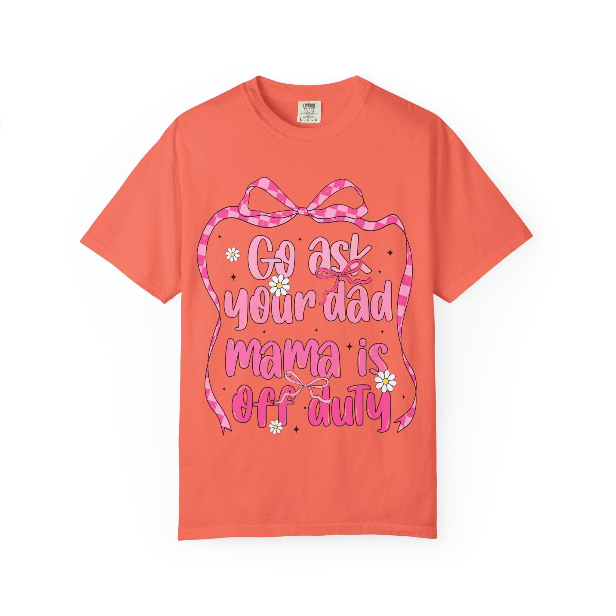 Mama Is Off Duty T-Shirt — "Go Ask Your Dad" Funny Mom Shirt
