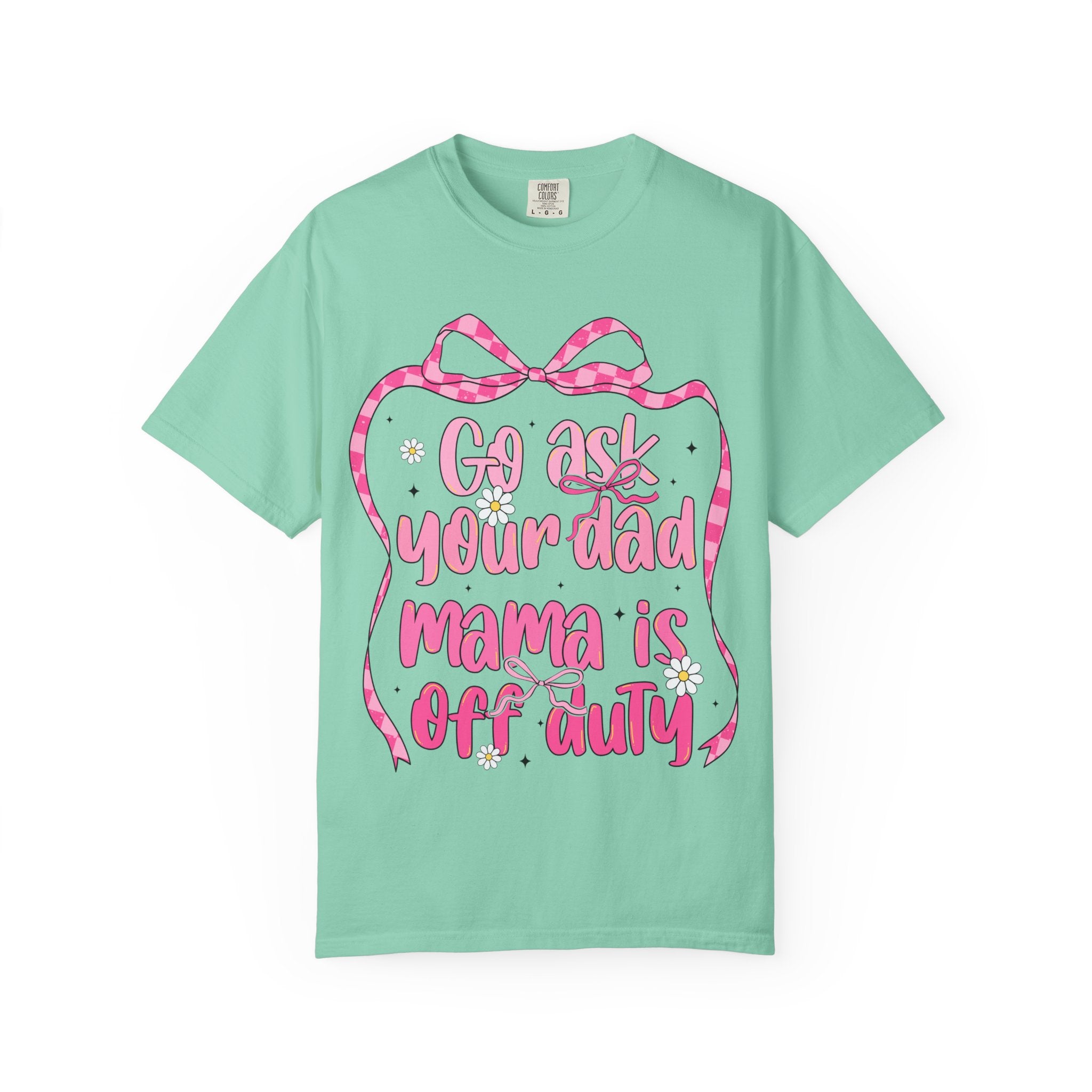 Mama Is Off Duty T-Shirt — "Go Ask Your Dad" Funny Mom Shirt